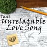 That Unrelatable Love Song