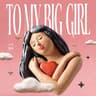 To My Big Girl