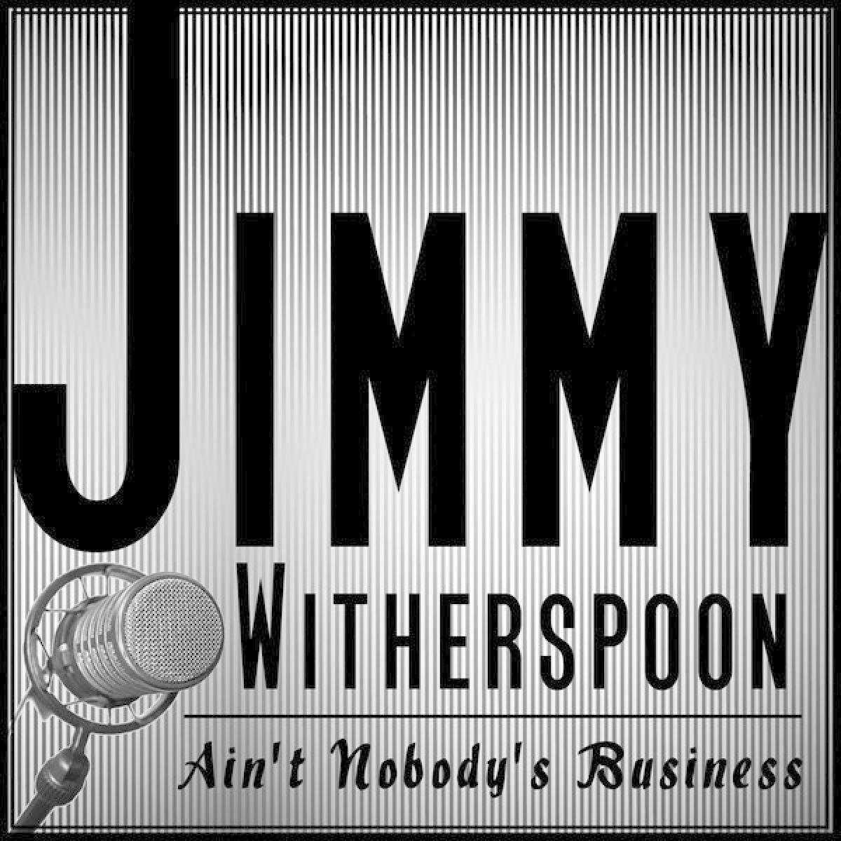 Jimmy Witherspoon - Ain't Nobody's Business