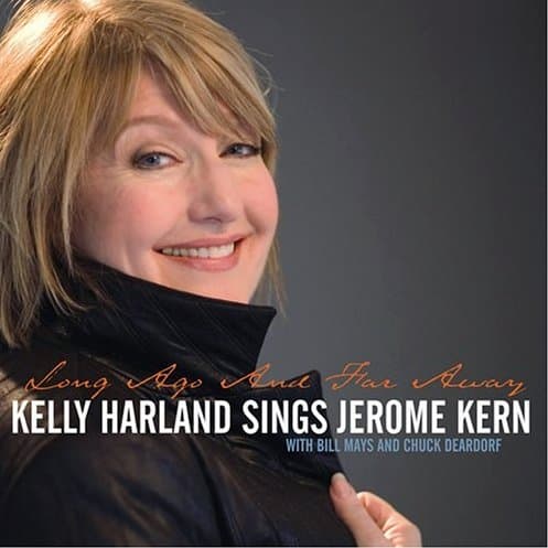 Album cover art for Long Ago and Far Away, Long Ago and Far Away, Kelly Harland Sings the Music of Jerome Kern