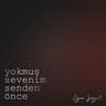 Yokmuş Sevenim Senden Önce (Yokmus Sevenim Senden Once)