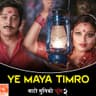Ye Maya Timro (From "Bato Muniko Phool 2")