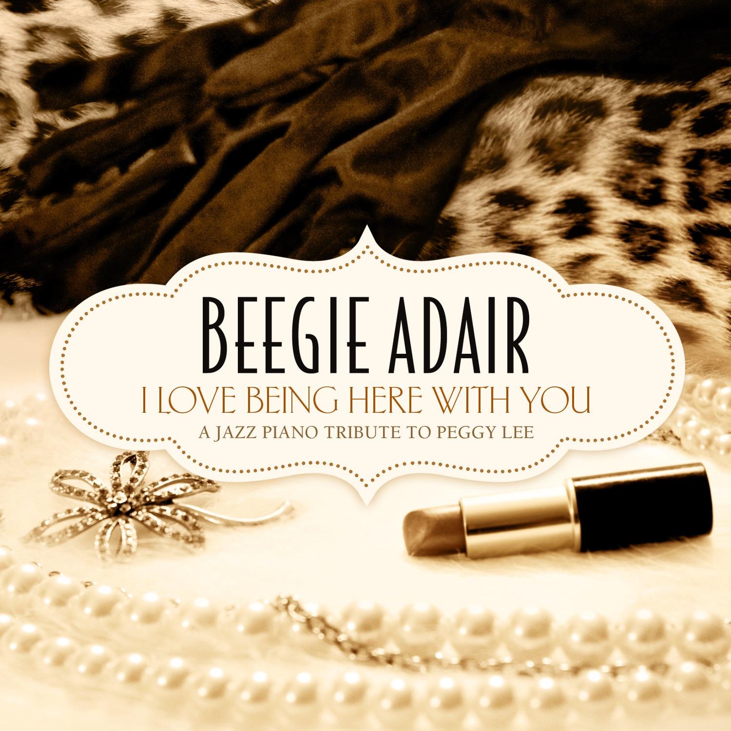 I Love Being Here with You: A Jazz Piano Tribute to Peggy Lee