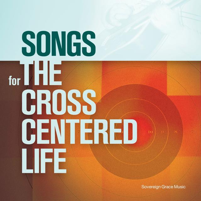 Album cover art for Songs for the Cross Centered Life