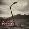 Without You Here