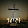 Give Me Jesus