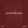 Overthink