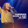 Queremos Ouvir o Som do Céu