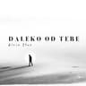 DALEKO OD TEBE