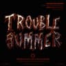 TROUBLE SUMMER 2